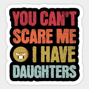 You Can't Scare Me I Have Daughters Sticker